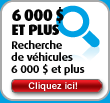 Recherche de véhicules 6000$ et plus - Cliquez ici