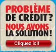 Problème de crédit? Nous avons la solution! - Cliquez ici
